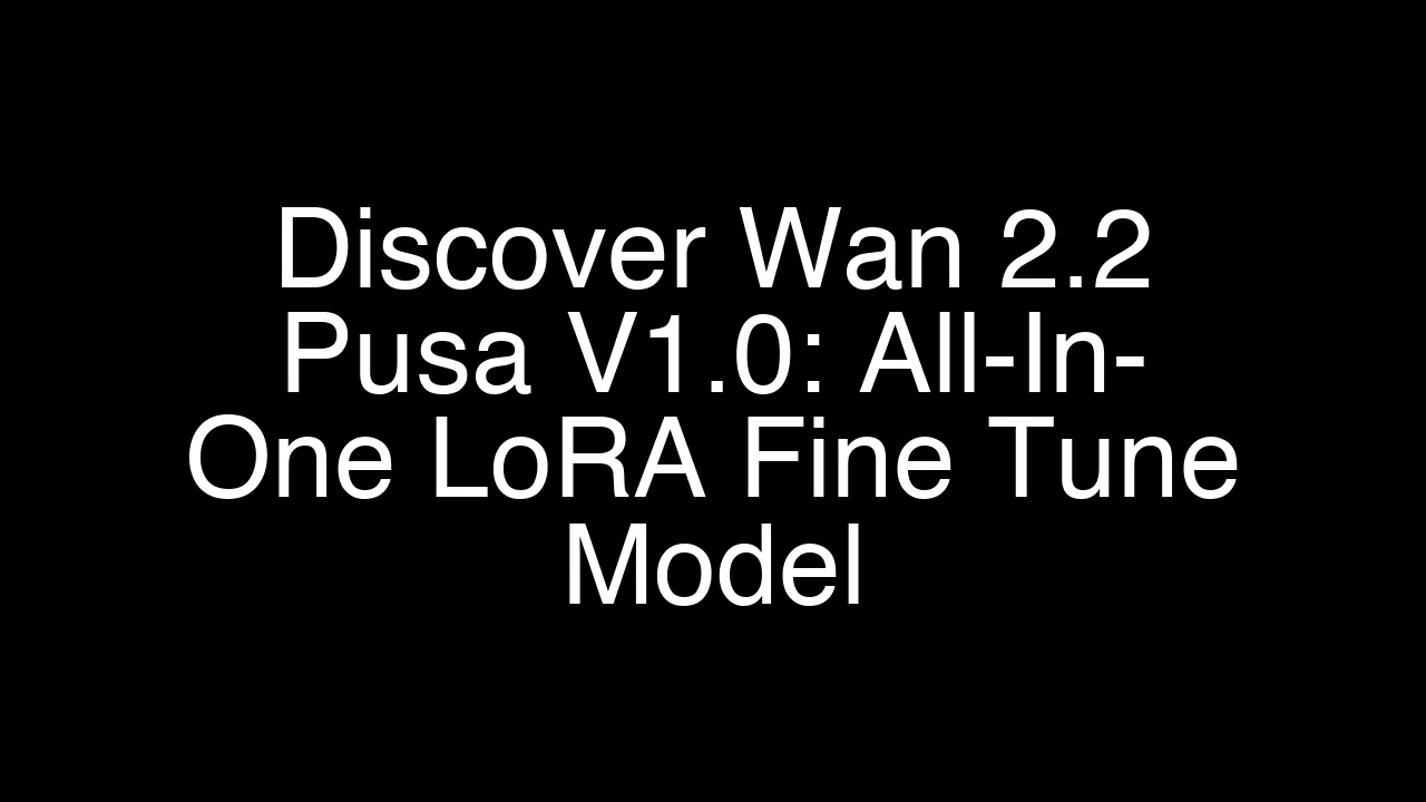 Discover Wan 2.2 Pusa V1.0: All-In-One LoRA Fine Tune Model