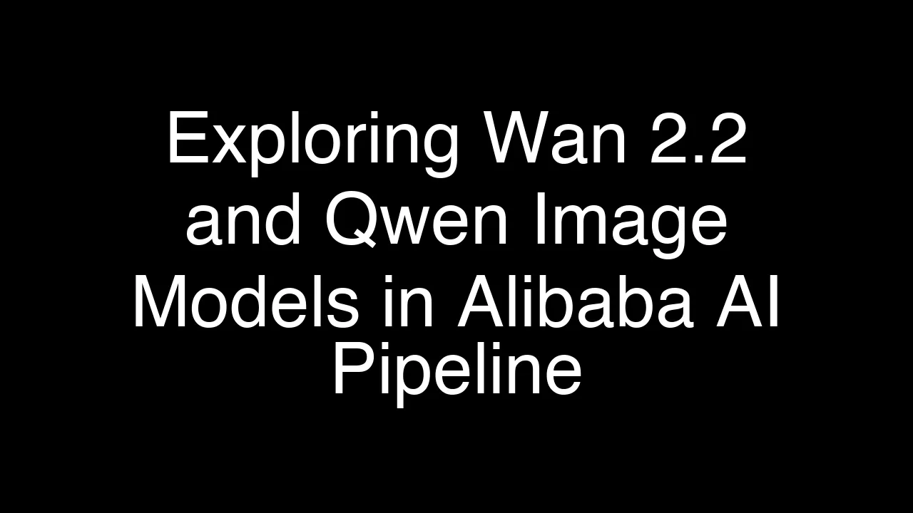 Exploring Wan 2.2 and Qwen Image Models in Alibaba AI Pipeline